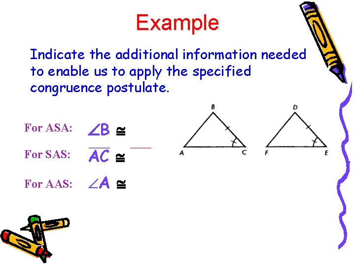 Example Indicate the additional information needed to enable us to apply the specified congruence