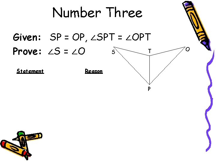 Number Three Given: SP = OP, ∠SPT = ∠OPT T S Prove: ∠S =