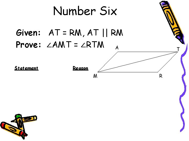 Number Six Given: AT = RM, AT || RM Prove: ∠AMT = ∠RTM A