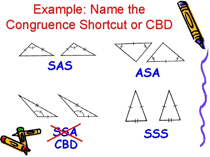 Example: Name the Congruence Shortcut or CBD SAS SSA CBD ASA SSS 