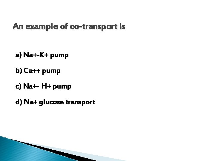 An example of co-transport is a) Na+-K+ pump b) Ca++ pump c) Na+- H+