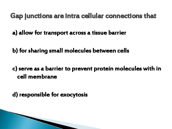 Gap junctions are intra cellular connections that a) allow for transport across a tissue