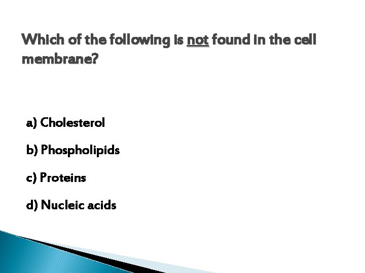 Which of the following is not found in the cell membrane? a) Cholesterol b)