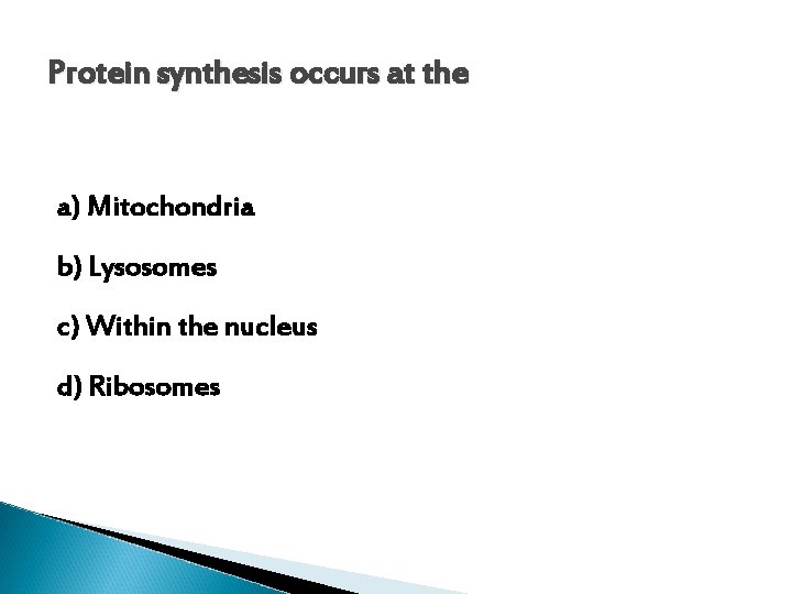 Protein synthesis occurs at the a) Mitochondria b) Lysosomes c) Within the nucleus d)