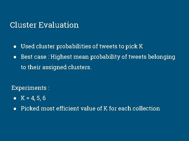 Cluster Evaluation ● Used cluster probabilities of tweets to pick K ● Best case