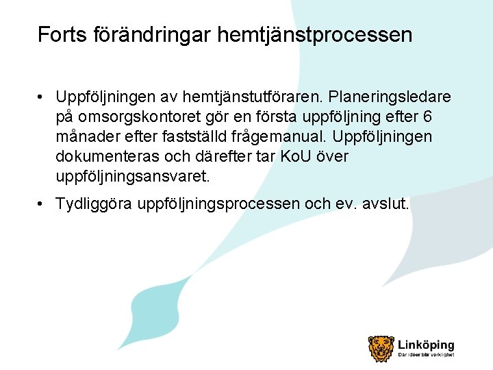 Forts förändringar hemtjänstprocessen • Uppföljningen av hemtjänstutföraren. Planeringsledare på omsorgskontoret gör en första uppföljning