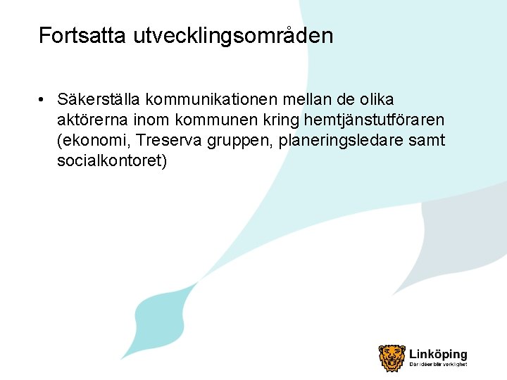 Fortsatta utvecklingsområden • Säkerställa kommunikationen mellan de olika aktörerna inom kommunen kring hemtjänstutföraren (ekonomi,