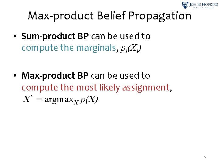 Max-product Belief Propagation • Sum-product BP can be used to compute the marginals, pi(Xi)