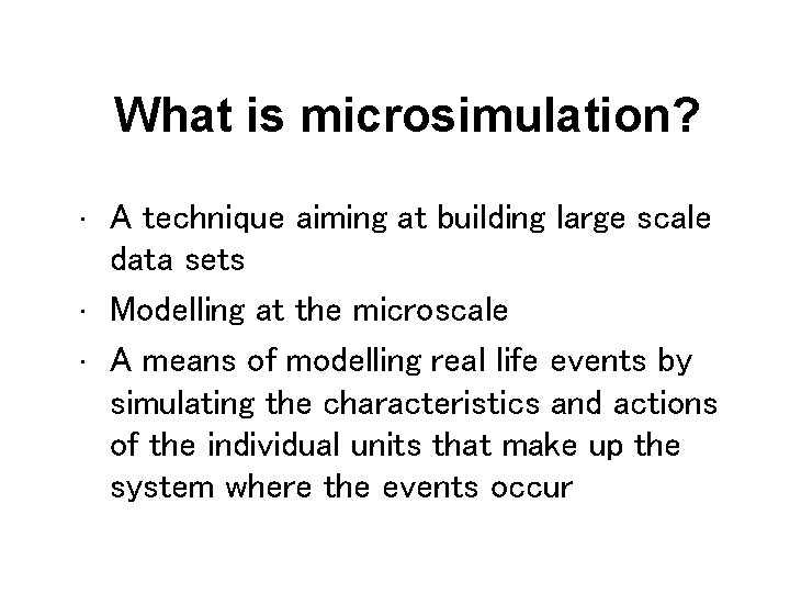 What is microsimulation? • • • A technique aiming at building large scale data