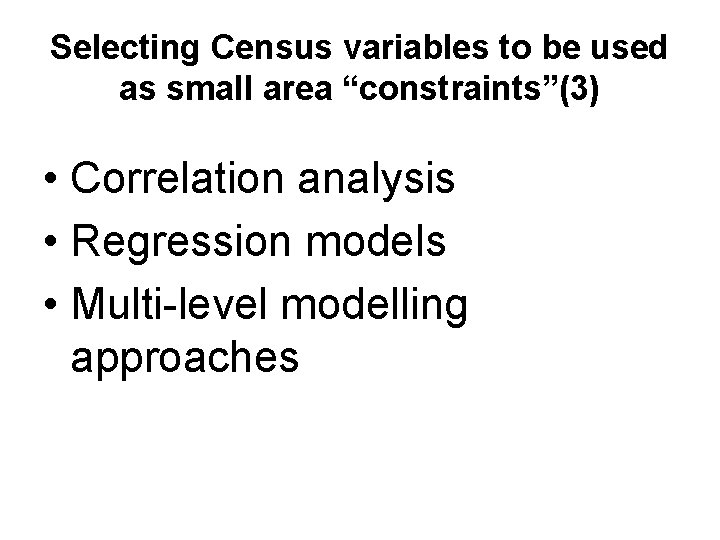 Selecting Census variables to be used as small area “constraints”(3) • Correlation analysis •