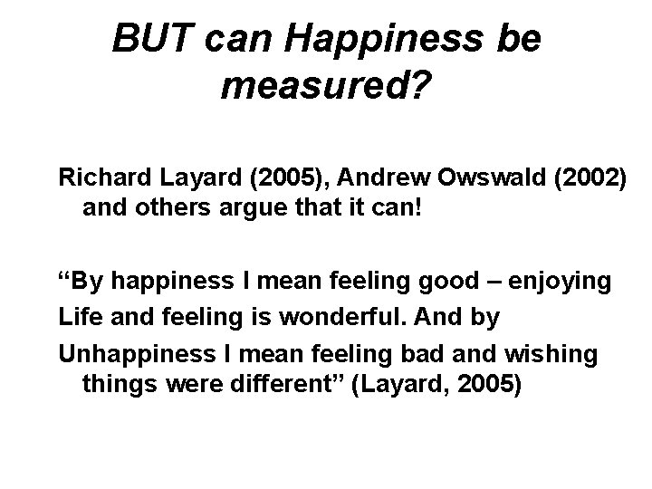 BUT can Happiness be measured? Richard Layard (2005), Andrew Owswald (2002) and others argue