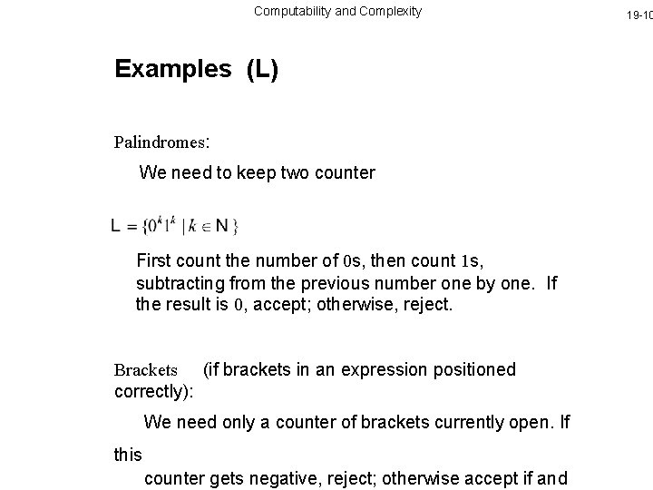 Computability and Complexity Examples (L) Palindromes: We need to keep two counter First count
