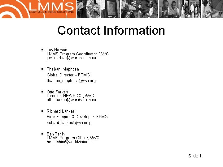 Contact Information § Jay Narhan LMMS Program Coordinator, WVC jay_narhan@worldvision. ca § Thabani Maphosa