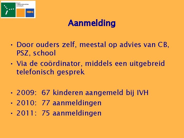 Aanmelding • Door ouders zelf, meestal op advies van CB, PSZ, school • Via