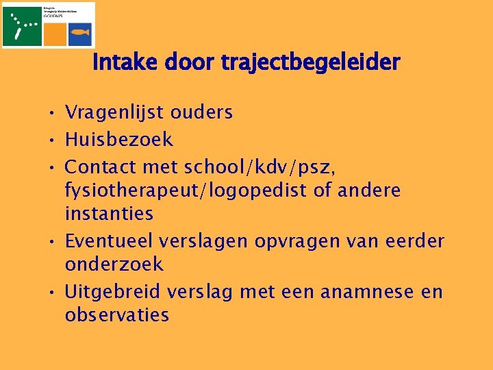 Intake door trajectbegeleider • Vragenlijst ouders • Huisbezoek • Contact met school/kdv/psz, fysiotherapeut/logopedist of