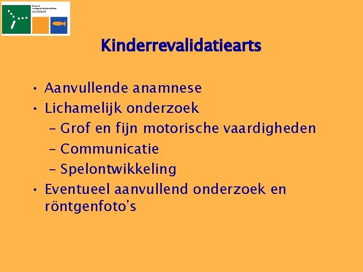 Kinderrevalidatiearts • Aanvullende anamnese • Lichamelijk onderzoek – Grof en fijn motorische vaardigheden –