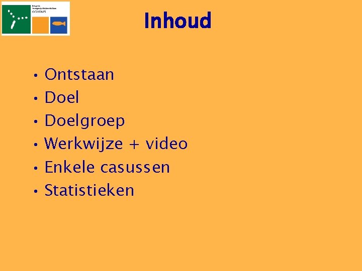 Inhoud • Ontstaan • Doelgroep • Werkwijze + video • Enkele casussen • Statistieken