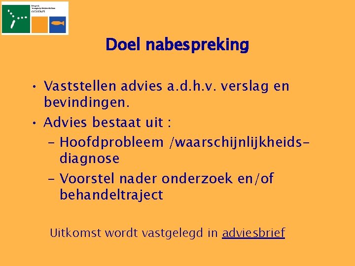 Doel nabespreking • Vaststellen advies a. d. h. v. verslag en bevindingen. • Advies
