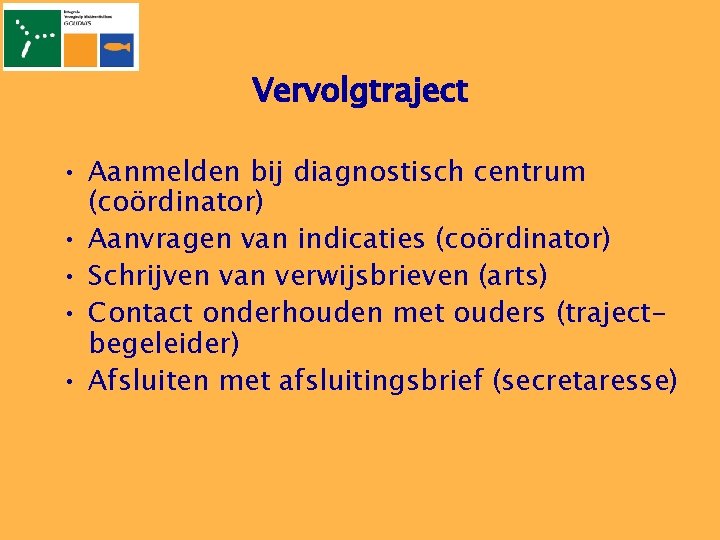 Vervolgtraject • Aanmelden bij diagnostisch centrum (coördinator) • Aanvragen van indicaties (coördinator) • Schrijven