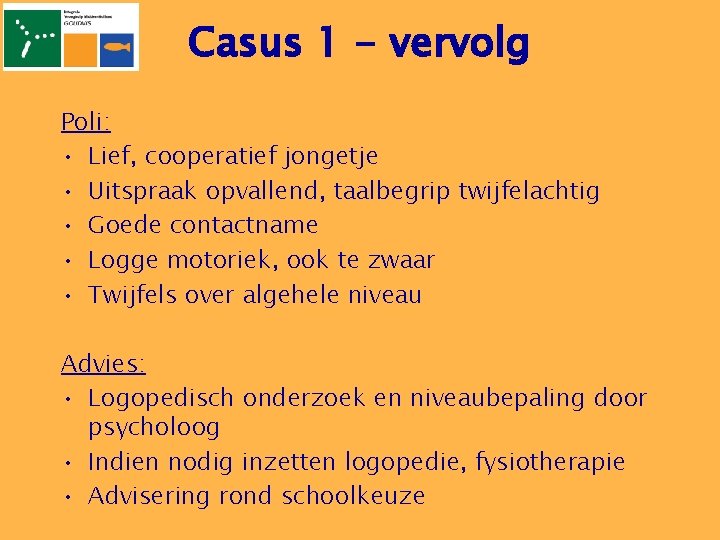 Casus 1 - vervolg Poli: • Lief, cooperatief jongetje • Uitspraak opvallend, taalbegrip twijfelachtig
