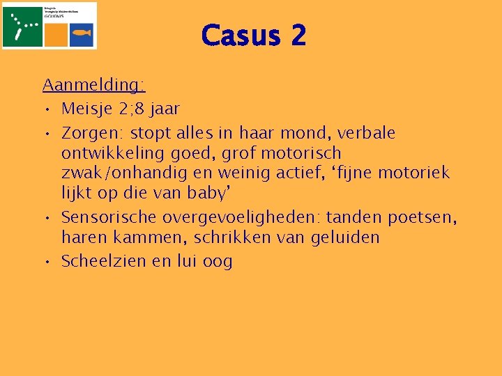 Casus 2 Aanmelding: • Meisje 2; 8 jaar • Zorgen: stopt alles in haar