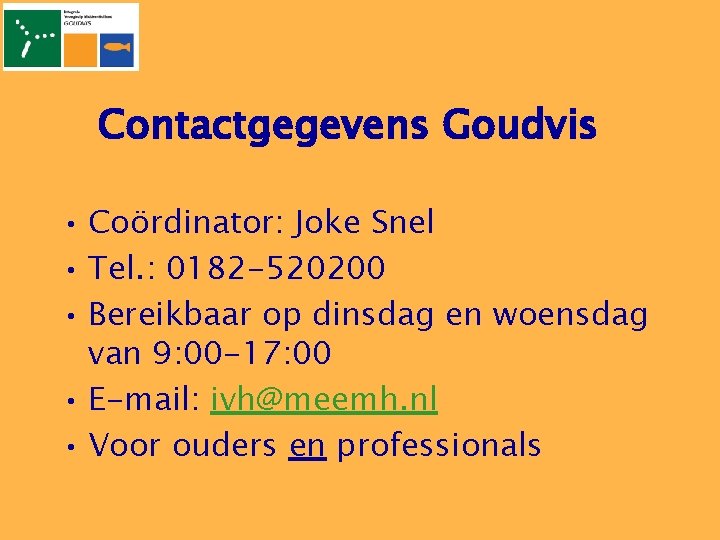 Contactgegevens Goudvis • Coördinator: Joke Snel • Tel. : 0182 -520200 • Bereikbaar op
