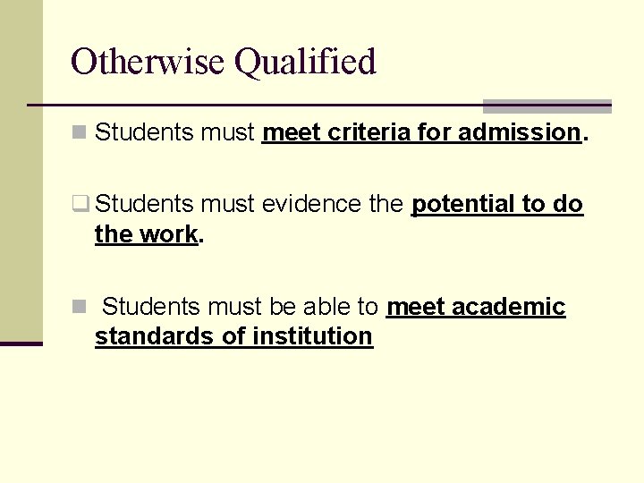 Otherwise Qualified n Students must meet criteria for admission. q Students must evidence the