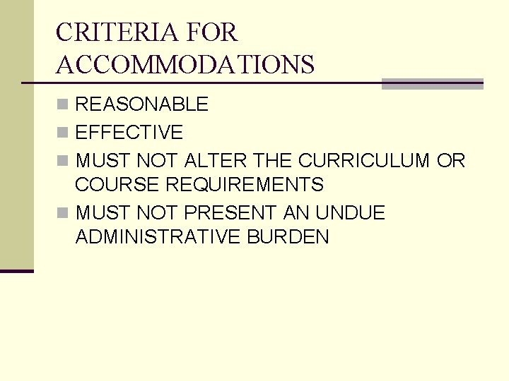CRITERIA FOR ACCOMMODATIONS n REASONABLE n EFFECTIVE n MUST NOT ALTER THE CURRICULUM OR