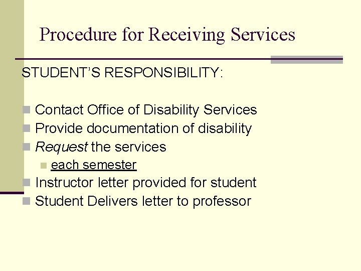 Procedure for Receiving Services STUDENT’S RESPONSIBILITY: n Contact Office of Disability Services n Provide