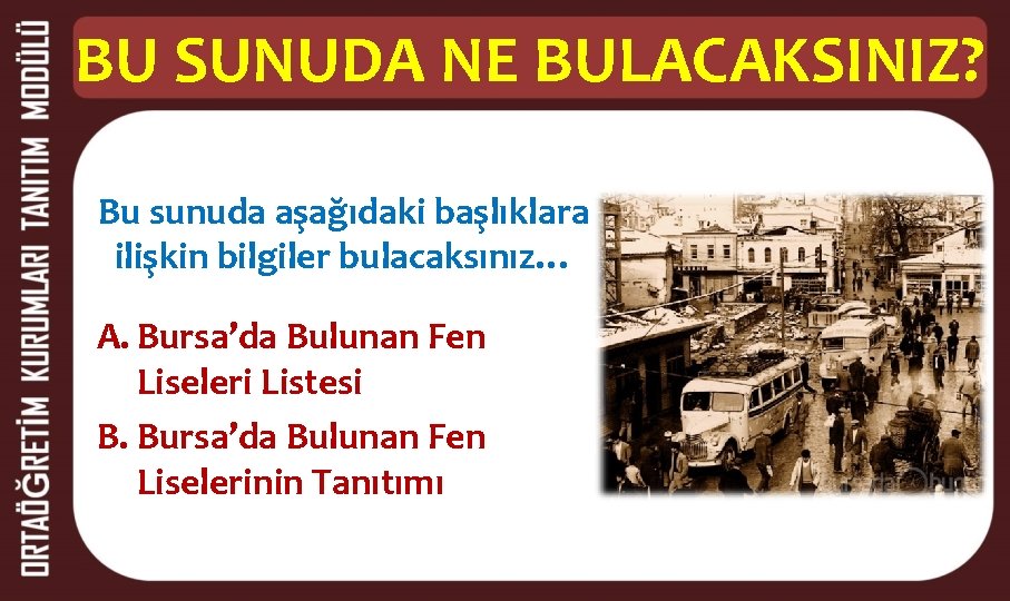 BU SUNUDA NE BULACAKSINIZ? Bu sunuda aşağıdaki başlıklara ilişkin bilgiler bulacaksınız… A. Bursa’da Bulunan