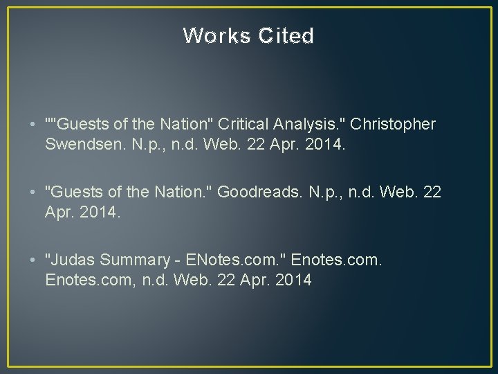 Works Cited • ""Guests of the Nation" Critical Analysis. " Christopher Swendsen. N. p.