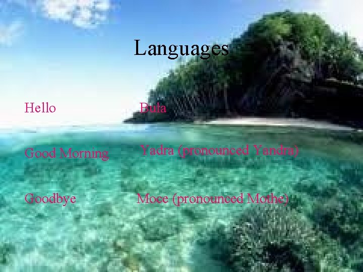 Languages Hello Bula Good Morning Yadra (pronounced Yandra) Goodbye Moce (pronounced Mothe) 