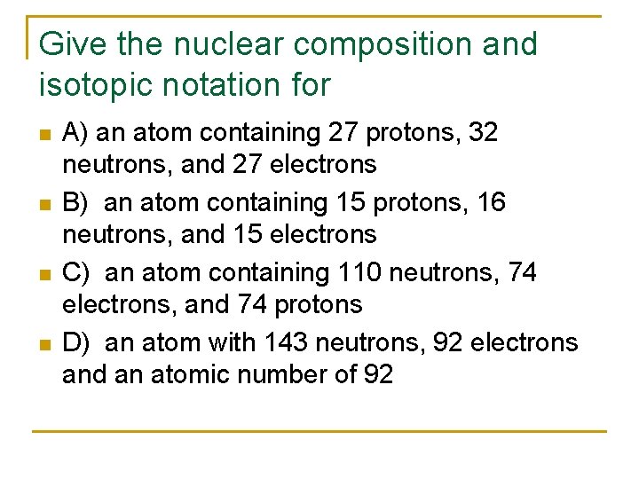 Give the nuclear composition and isotopic notation for n n A) an atom containing