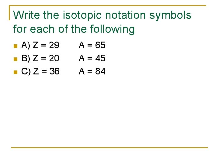 Write the isotopic notation symbols for each of the following n n n A)