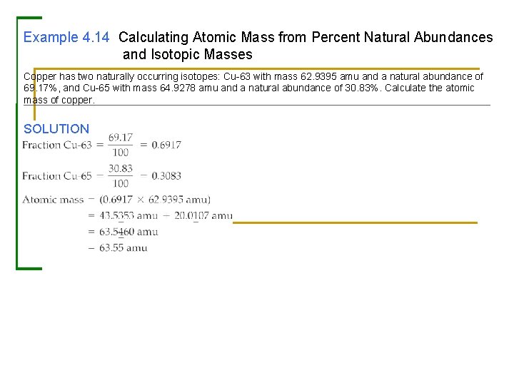 Example 4. 14 Calculating Atomic Mass from Percent Natural Abundances and Isotopic Masses Copper