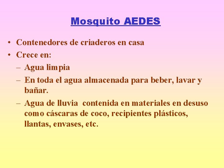 Mosquito AEDES • Contenedores de criaderos en casa • Crece en: – Agua limpia