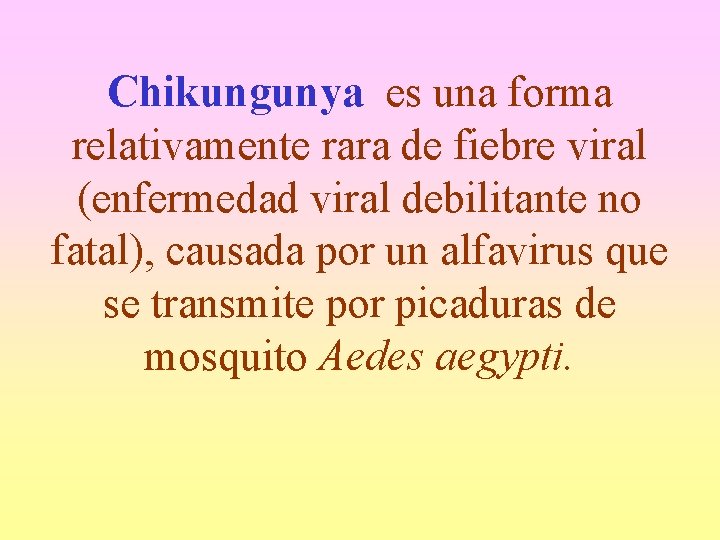 Chikungunya es una forma relativamente rara de fiebre viral (enfermedad viral debilitante no fatal),