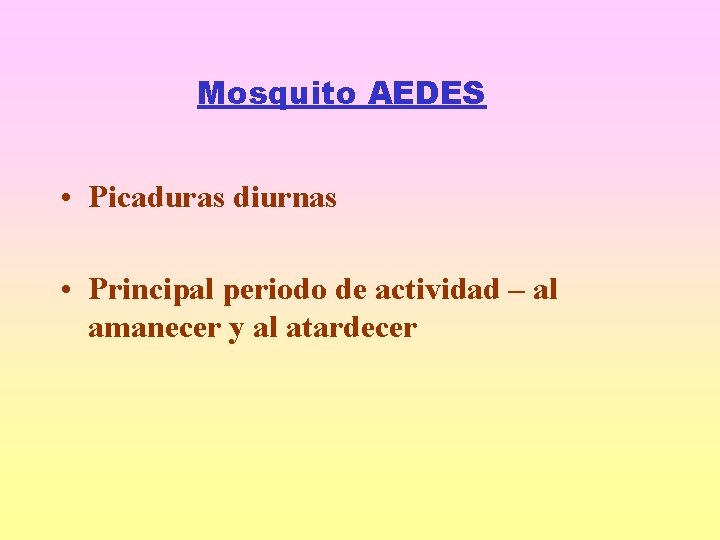 Mosquito AEDES • Picaduras diurnas • Principal periodo de actividad – al amanecer y