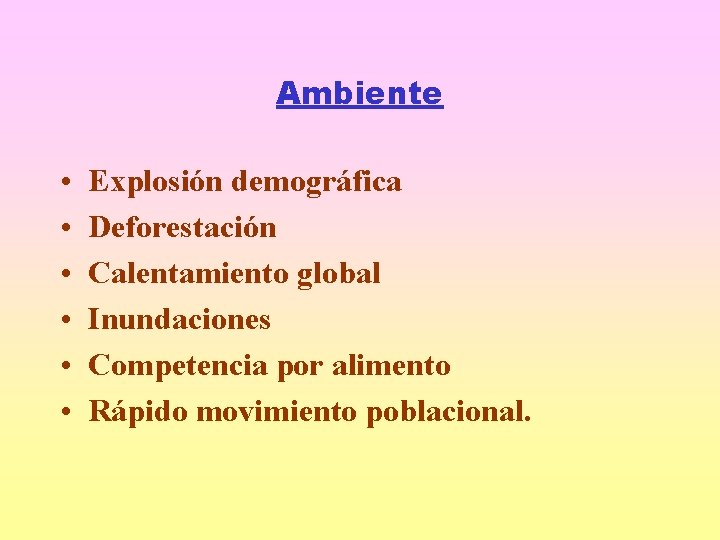 Ambiente • • • Explosión demográfica Deforestación Calentamiento global Inundaciones Competencia por alimento Rápido