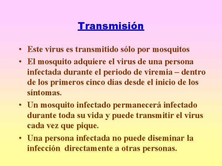 Transmisión • Este virus es transmitido sólo por mosquitos • El mosquito adquiere el