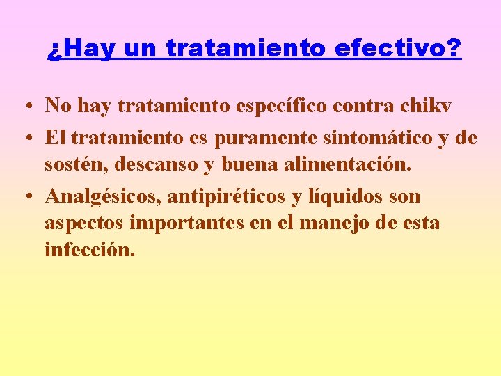 ¿Hay un tratamiento efectivo? • No hay tratamiento específico contra chikv • El tratamiento