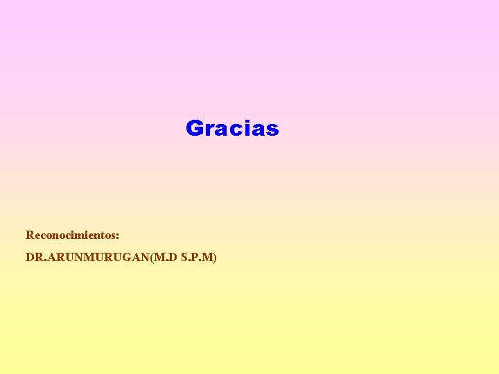 Gracias Reconocimientos: DR. ARUNMURUGAN(M. D S. P. M) 