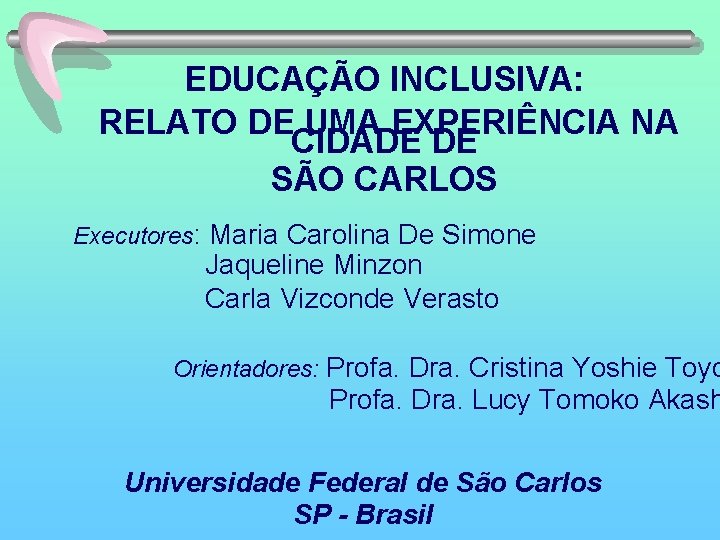 EDUCAÇÃO INCLUSIVA: RELATO DE UMA EXPERIÊNCIA NA CIDADE DE SÃO CARLOS Executores: Maria Carolina