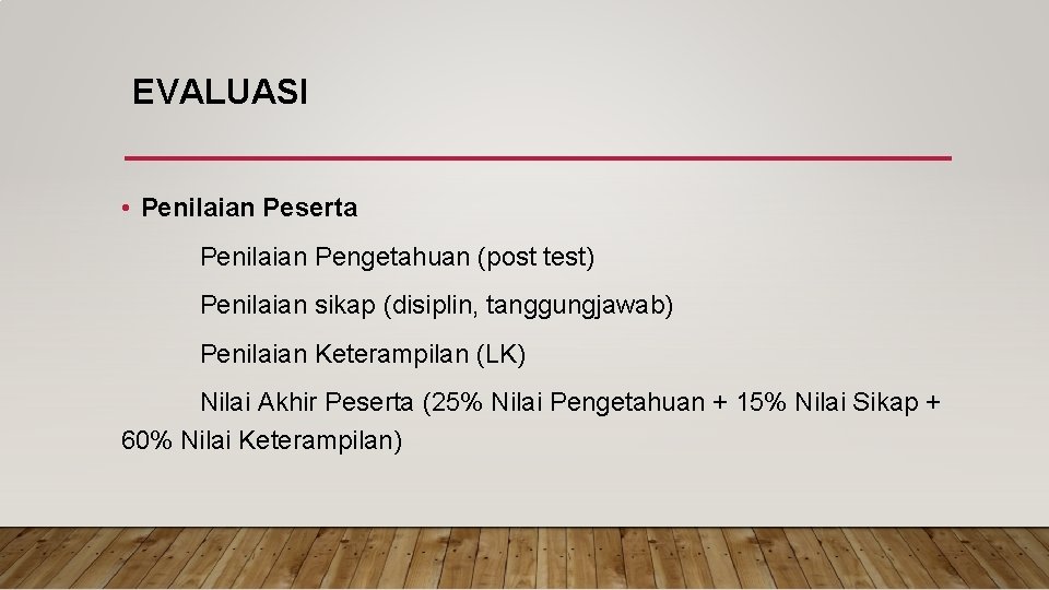 EVALUASI • Penilaian Peserta Penilaian Pengetahuan (post test) Penilaian sikap (disiplin, tanggungjawab) Penilaian Keterampilan