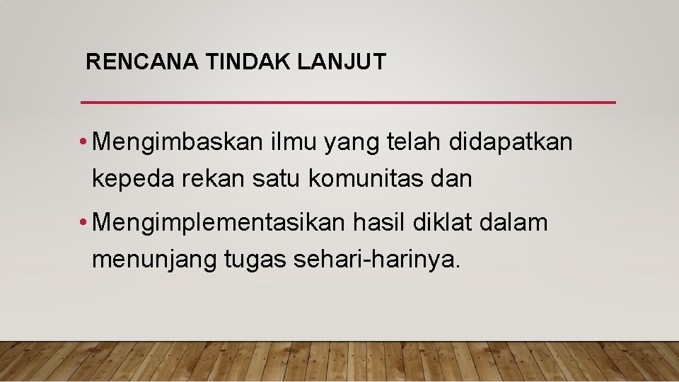 RENCANA TINDAK LANJUT • Mengimbaskan ilmu yang telah didapatkan kepeda rekan satu komunitas dan