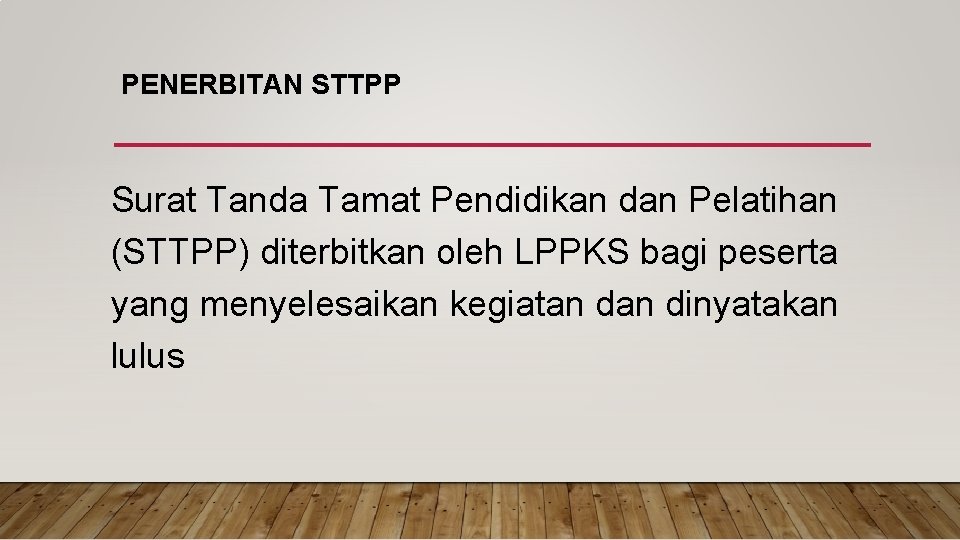 PENERBITAN STTPP Surat Tanda Tamat Pendidikan dan Pelatihan (STTPP) diterbitkan oleh LPPKS bagi peserta