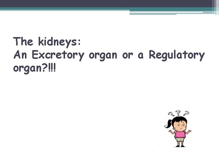 The kidneys: An Excretory organ or a Regulatory organ? !!! 