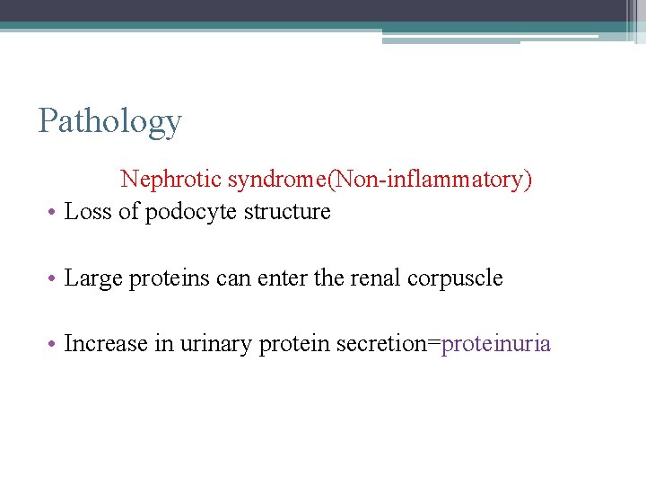 Pathology Nephrotic syndrome(Non-inflammatory) • Loss of podocyte structure • Large proteins can enter the
