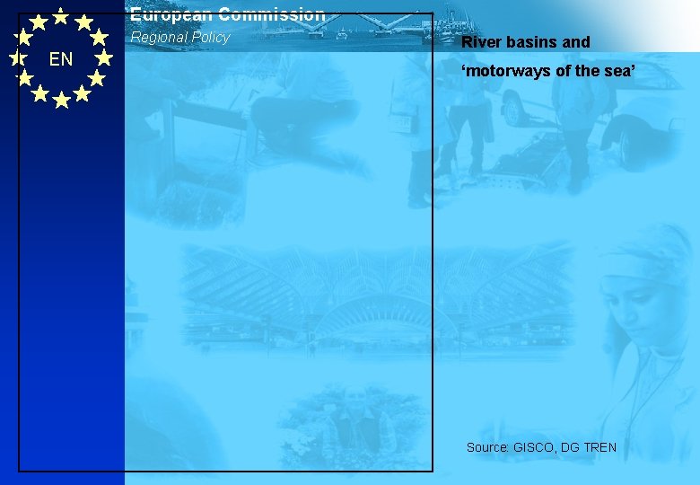 European Commission Regional Policy EN River basins and ‘motorways of the sea’ Source: GISCO, European Commission Regional Policy EN River basins and ‘motorways of the sea’ Source: GISCO,