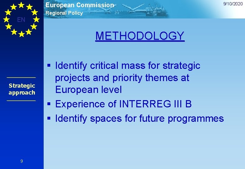 European Commission 9/10/2020 Regional Policy EN METHODOLOGY Strategic approach 9 § Identify critical mass
